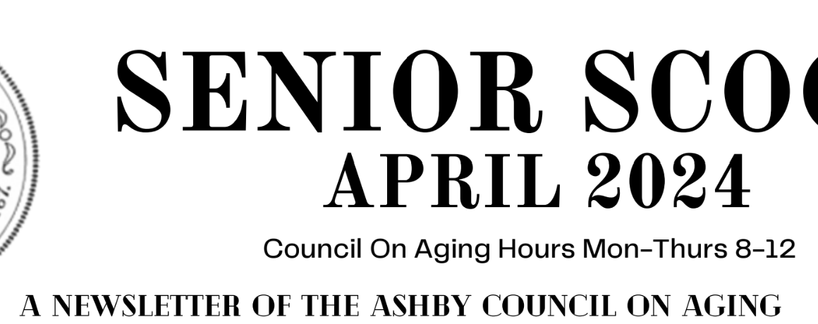 Spring is almost here but here is April! Enjoy the April Senior Scoop, Ashby Council on Aging’s Newsletter!